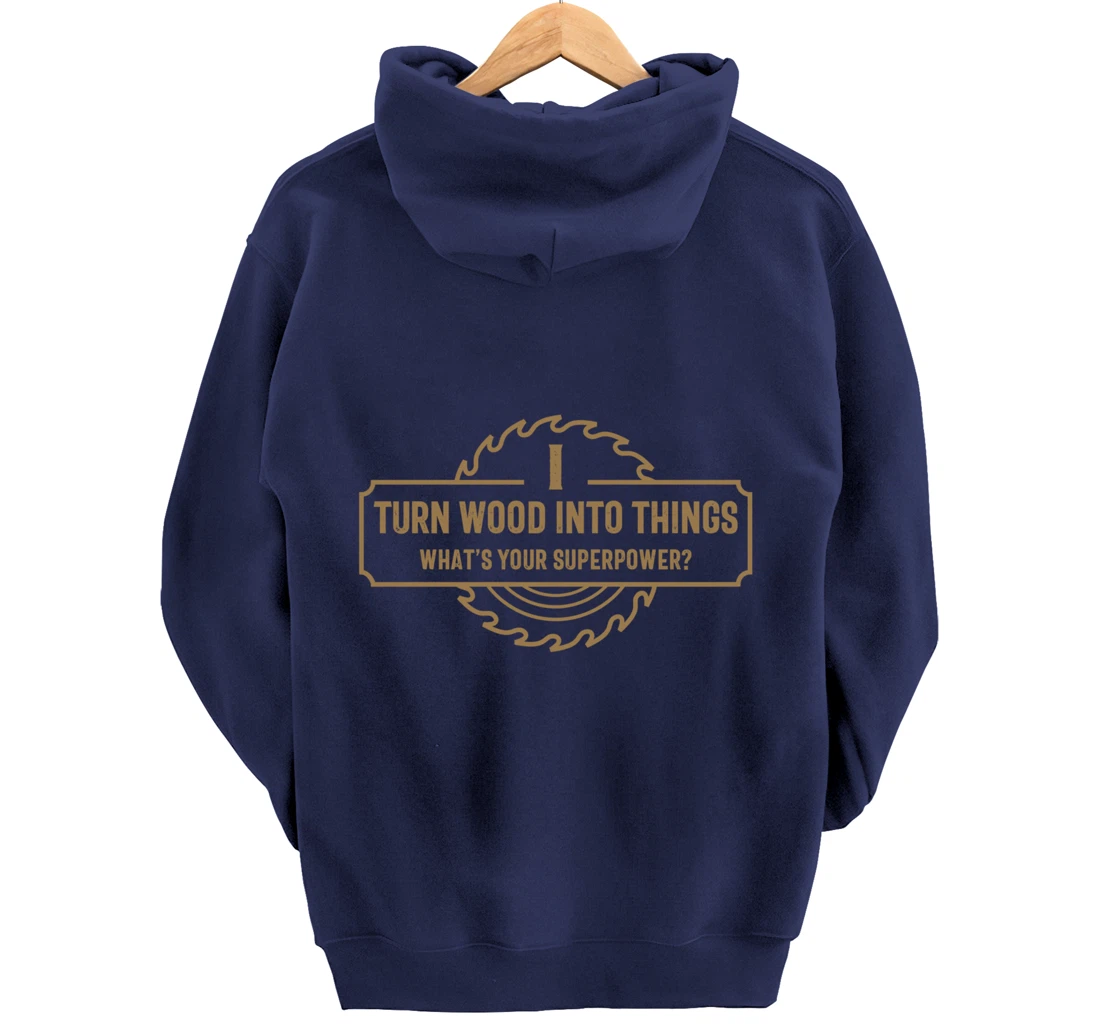 I Turn Wood Into Things What's Your Superpower - Woodworking Pullover Hoodie