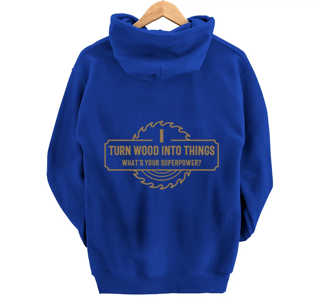 I Turn Wood Into Things What's Your Superpower - Woodworking Pullover Hoodie