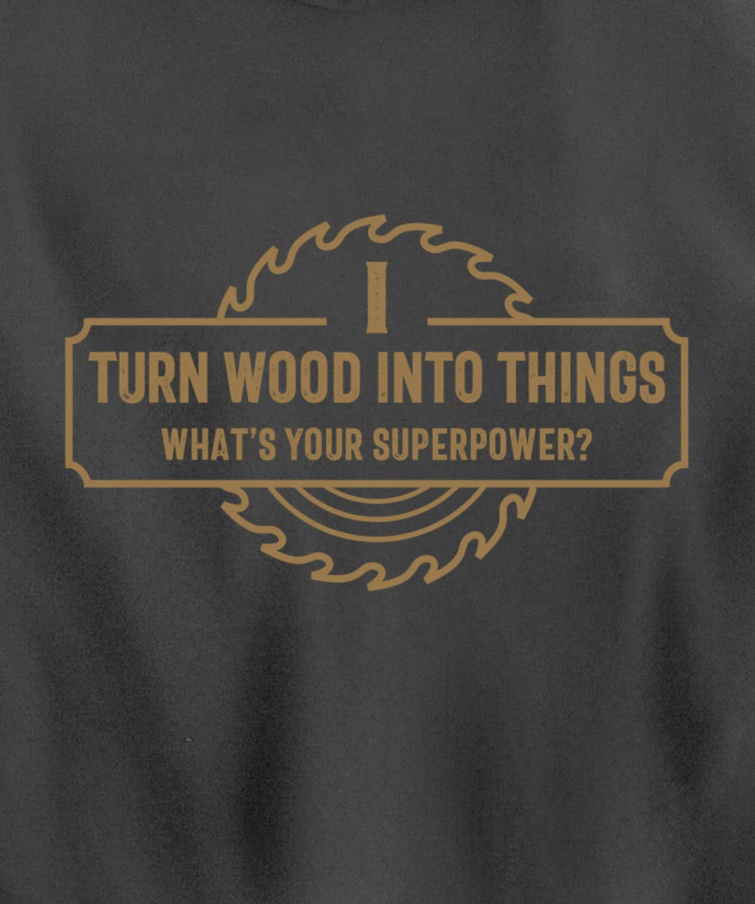 I Turn Wood Into Things What's Your Superpower - Woodworking Pullover Hoodie