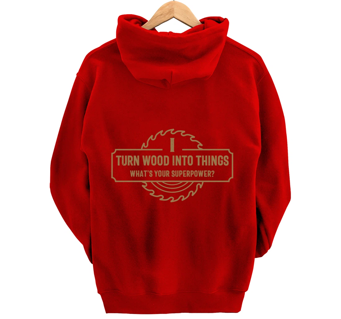 I Turn Wood Into Things What's Your Superpower - Woodworking Pullover Hoodie