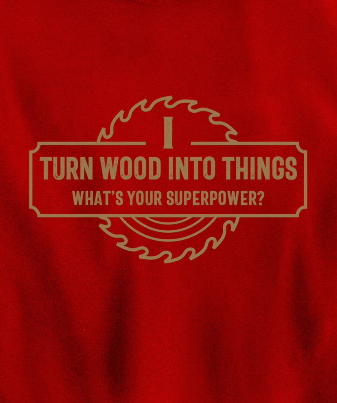 I Turn Wood Into Things What's Your Superpower - Woodworking Pullover Hoodie