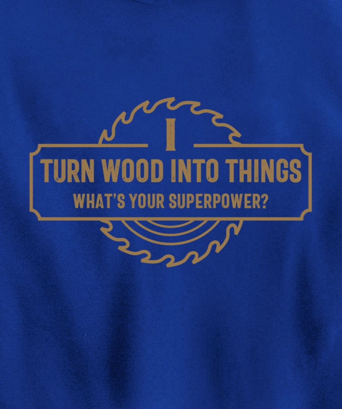 I Turn Wood Into Things What's Your Superpower - Woodworking Pullover Hoodie