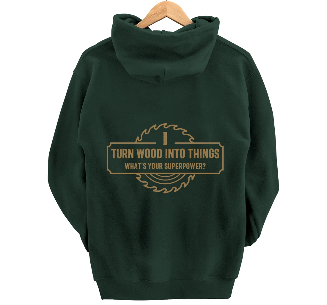 I Turn Wood Into Things What's Your Superpower - Woodworking Pullover Hoodie