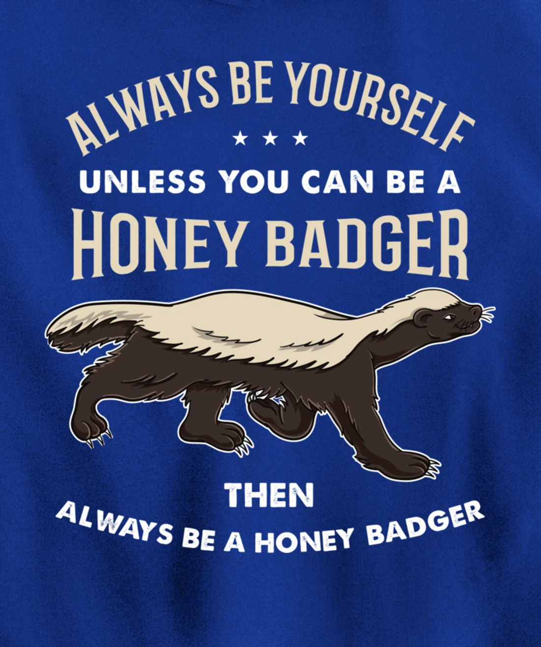 Always Be Yourself Unless You Can Be A Honey Badger Pullover Hoodie