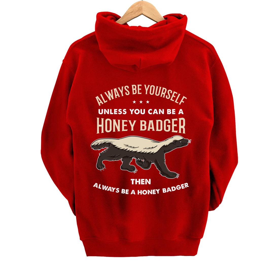 Always Be Yourself Unless You Can Be A Honey Badger Pullover Hoodie