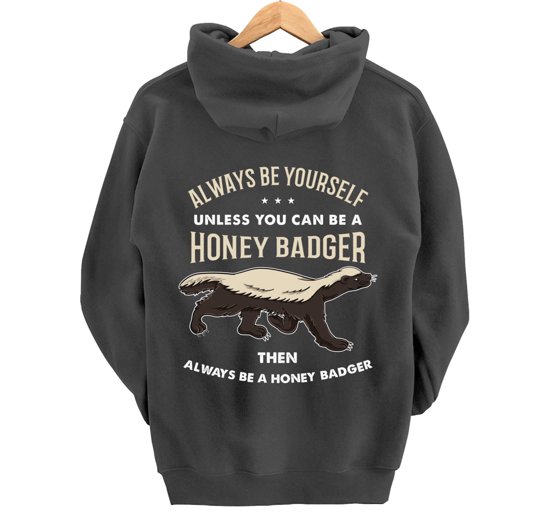 Always Be Yourself Unless You Can Be A Honey Badger Pullover Hoodie