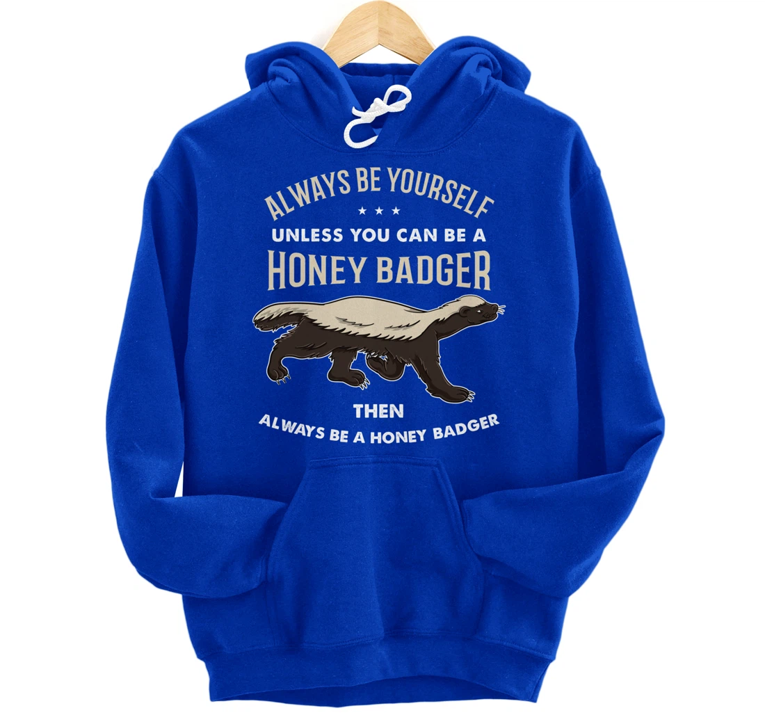 Always Be Yourself Unless You Can Be A Honey Badger Pullover Hoodie