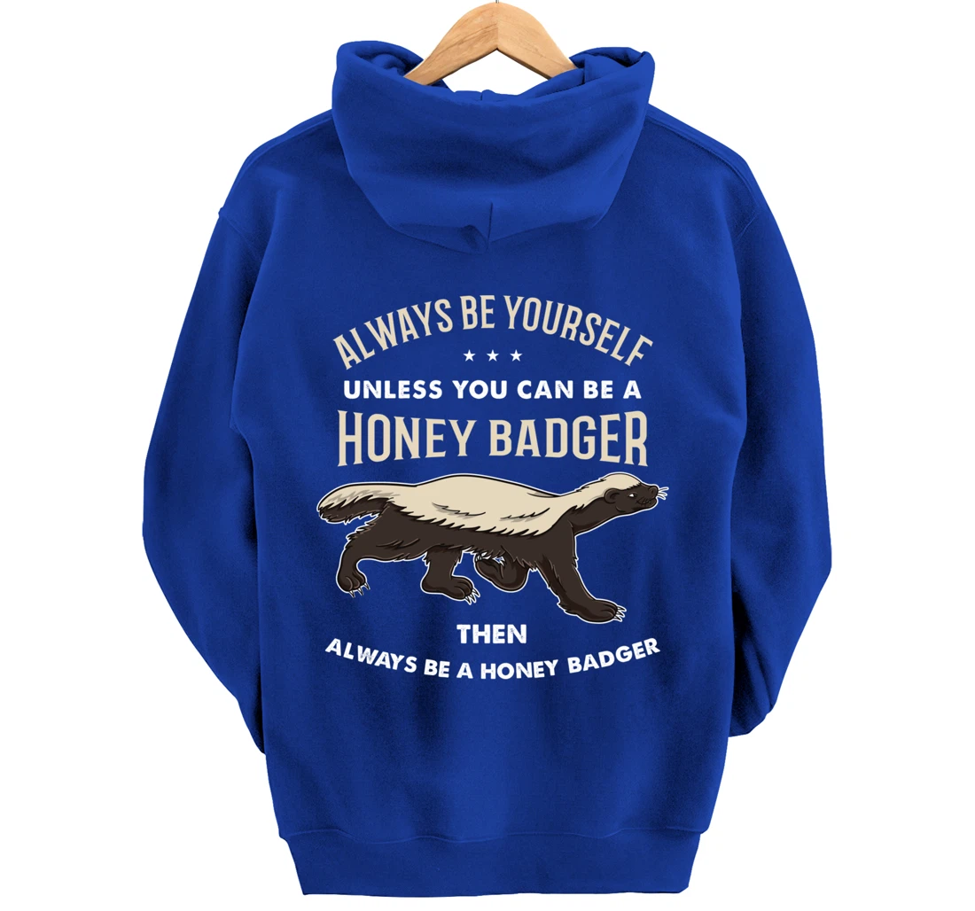 Always Be Yourself Unless You Can Be A Honey Badger Pullover Hoodie