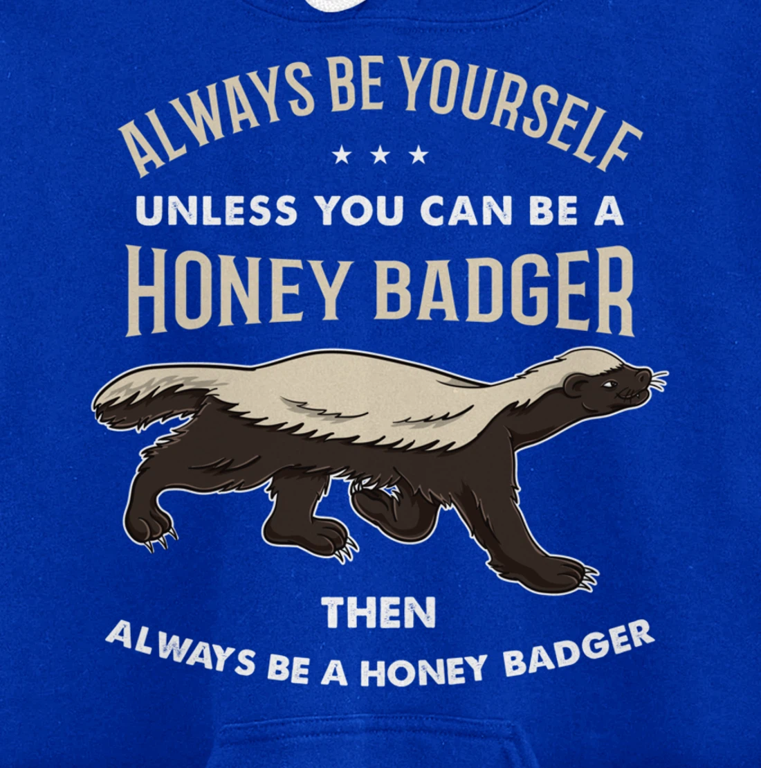 Always Be Yourself Unless You Can Be A Honey Badger Pullover Hoodie