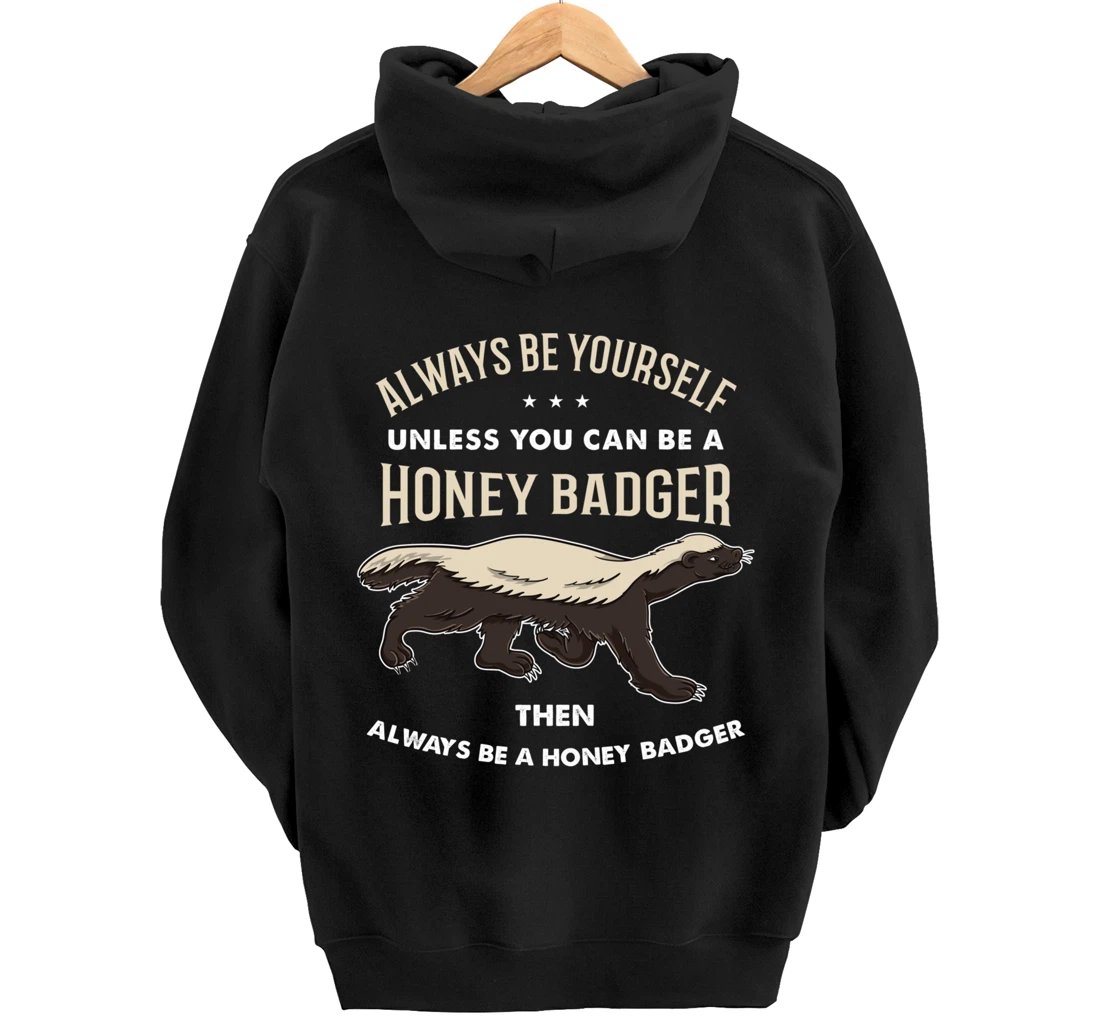 Always Be Yourself Unless You Can Be A Honey Badger Pullover Hoodie
