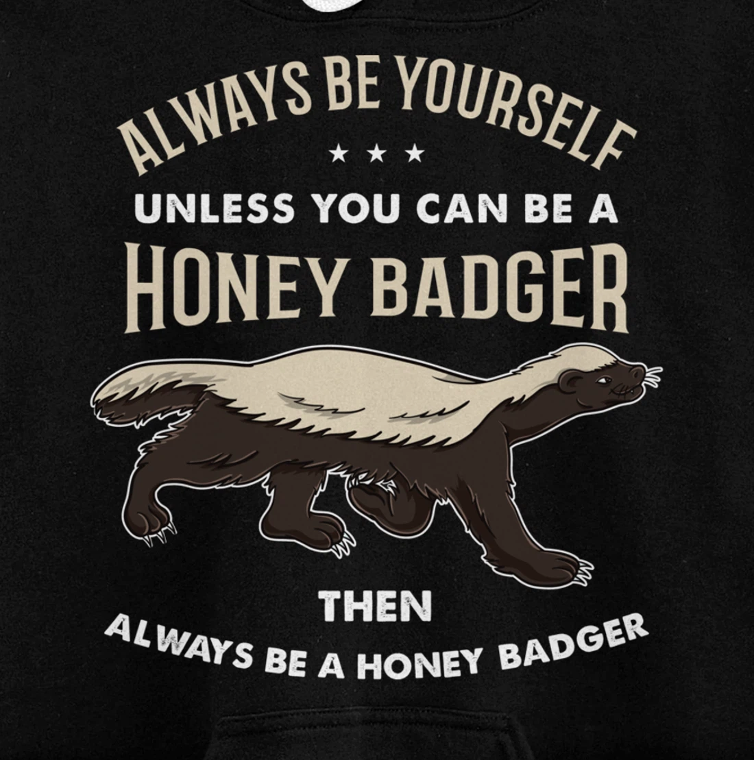 Always Be Yourself Unless You Can Be A Honey Badger Pullover Hoodie