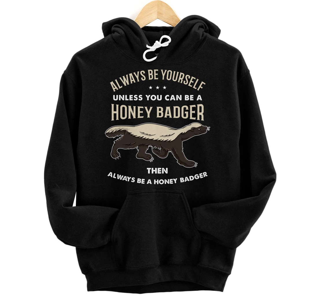 Always Be Yourself Unless You Can Be A Honey Badger Pullover Hoodie
