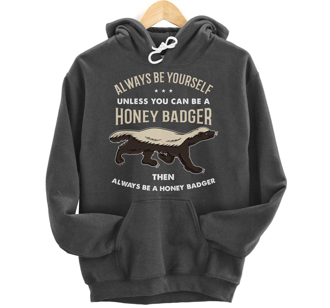 Always Be Yourself Unless You Can Be A Honey Badger Pullover Hoodie