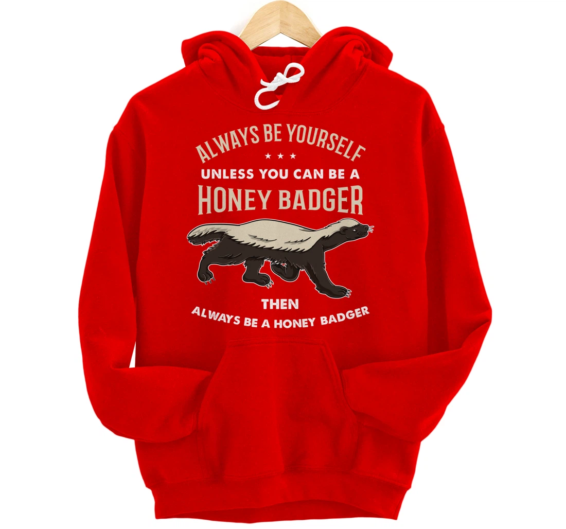 Always Be Yourself Unless You Can Be A Honey Badger Pullover Hoodie