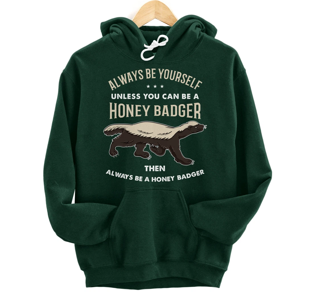 Always Be Yourself Unless You Can Be A Honey Badger Pullover Hoodie