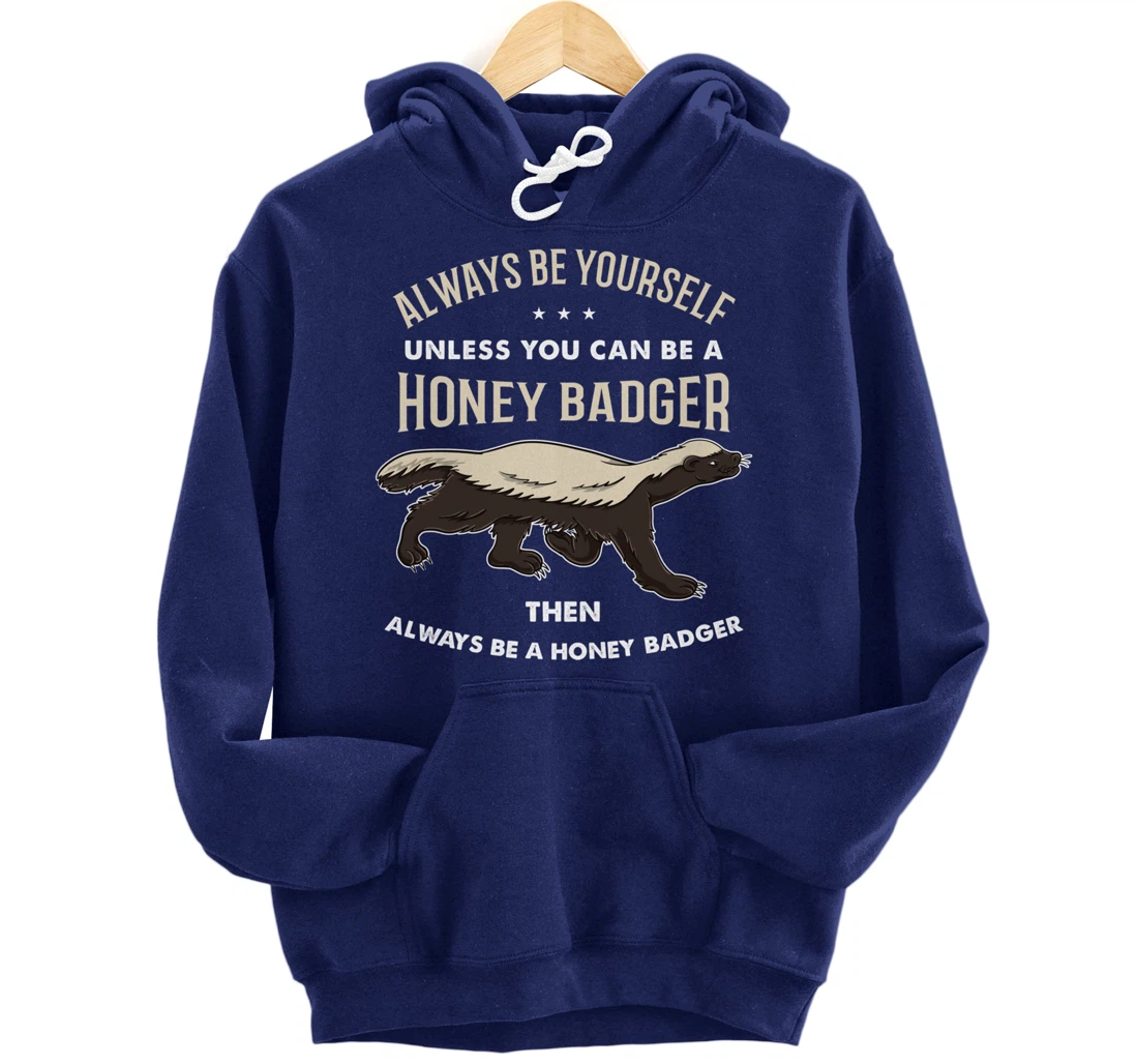 Always Be Yourself Unless You Can Be A Honey Badger Pullover Hoodie