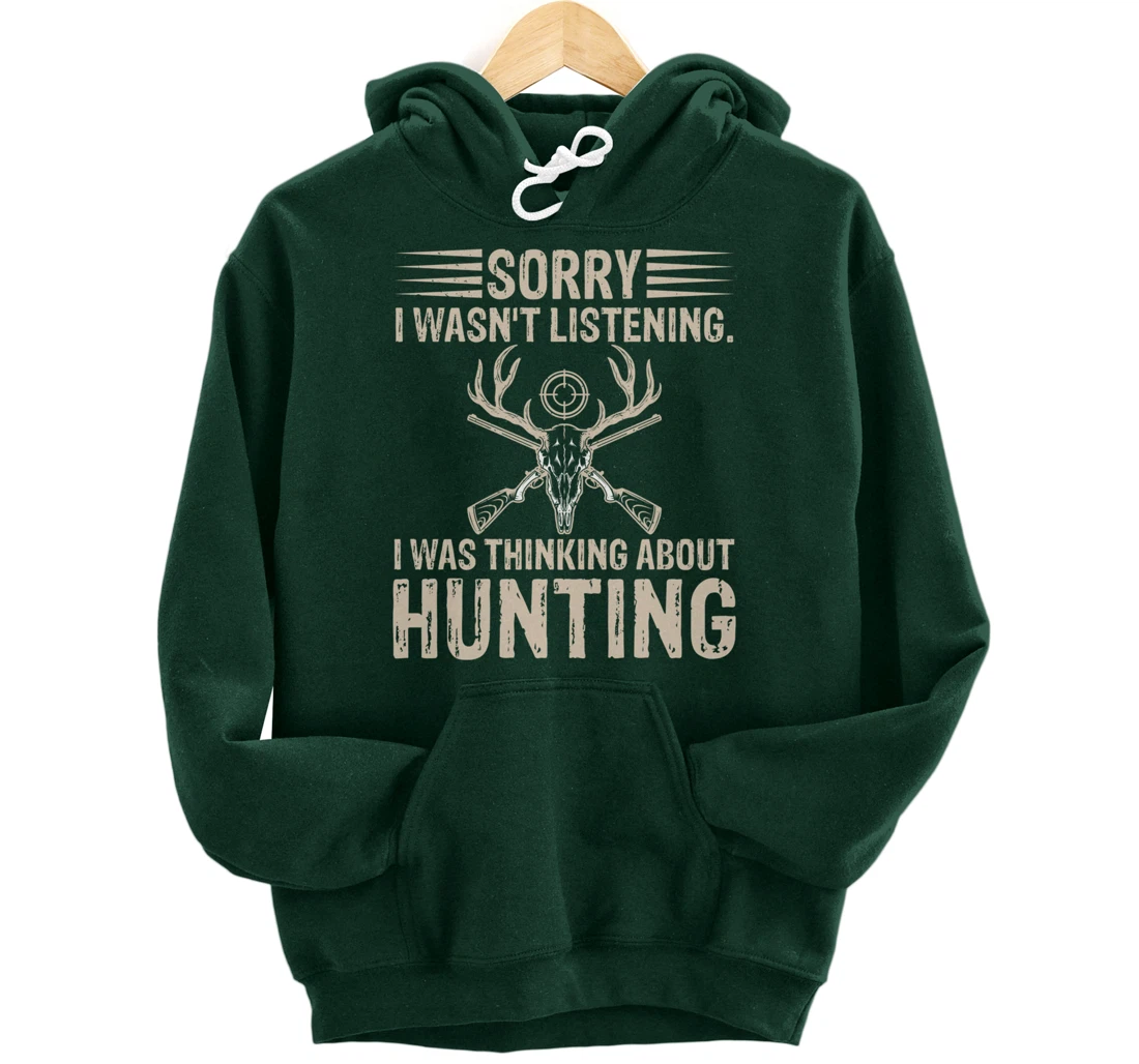 Sorry I Wasn't Listening I Was Thinking About Hunting Humor Pullover Hoodie