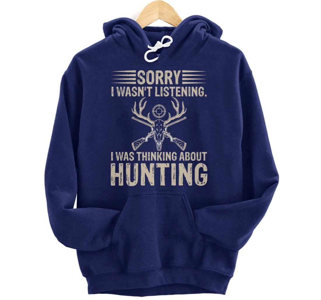 Sorry I Wasn't Listening I Was Thinking About Hunting Humor Pullover Hoodie