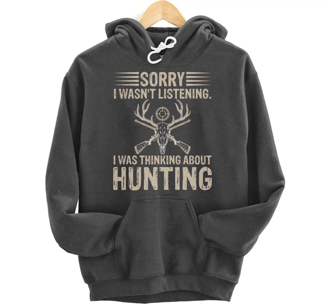 Sorry I Wasn't Listening I Was Thinking About Hunting Humor Pullover Hoodie