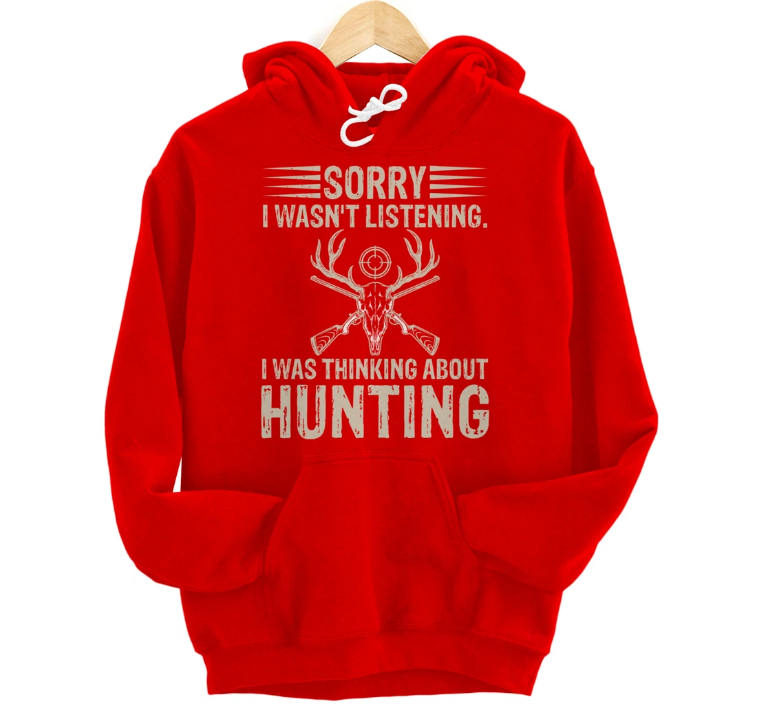 Sorry I Wasn't Listening I Was Thinking About Hunting Humor Pullover Hoodie