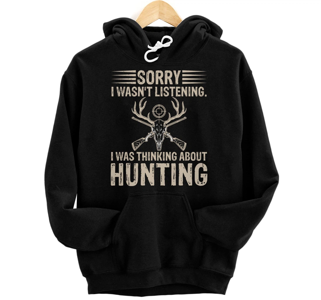 Sorry I Wasn't Listening I Was Thinking About Hunting Humor Pullover Hoodie