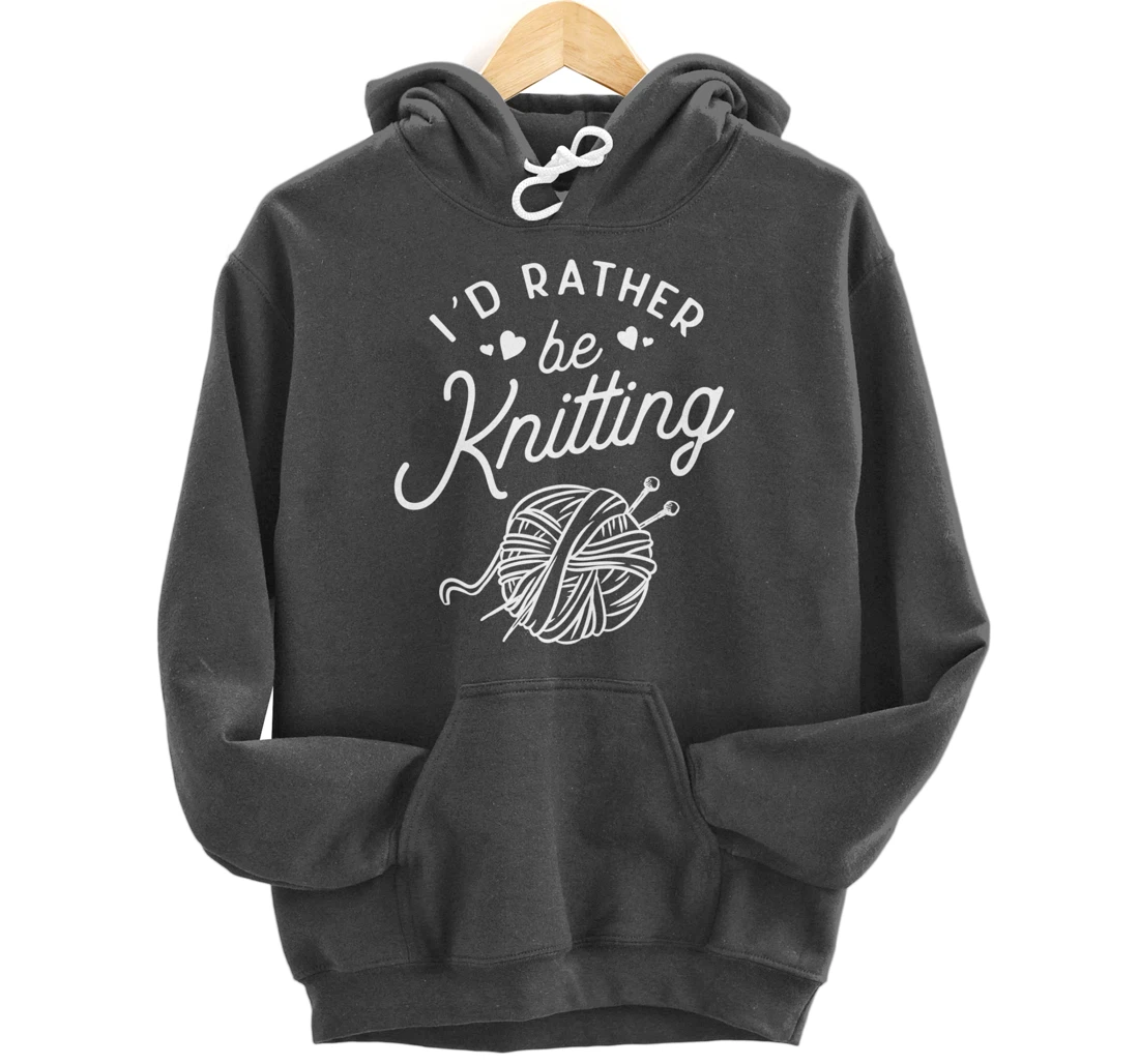 I'd Rather Be Knitting Lover Gift Yarn Knitters Pullover Hoodie