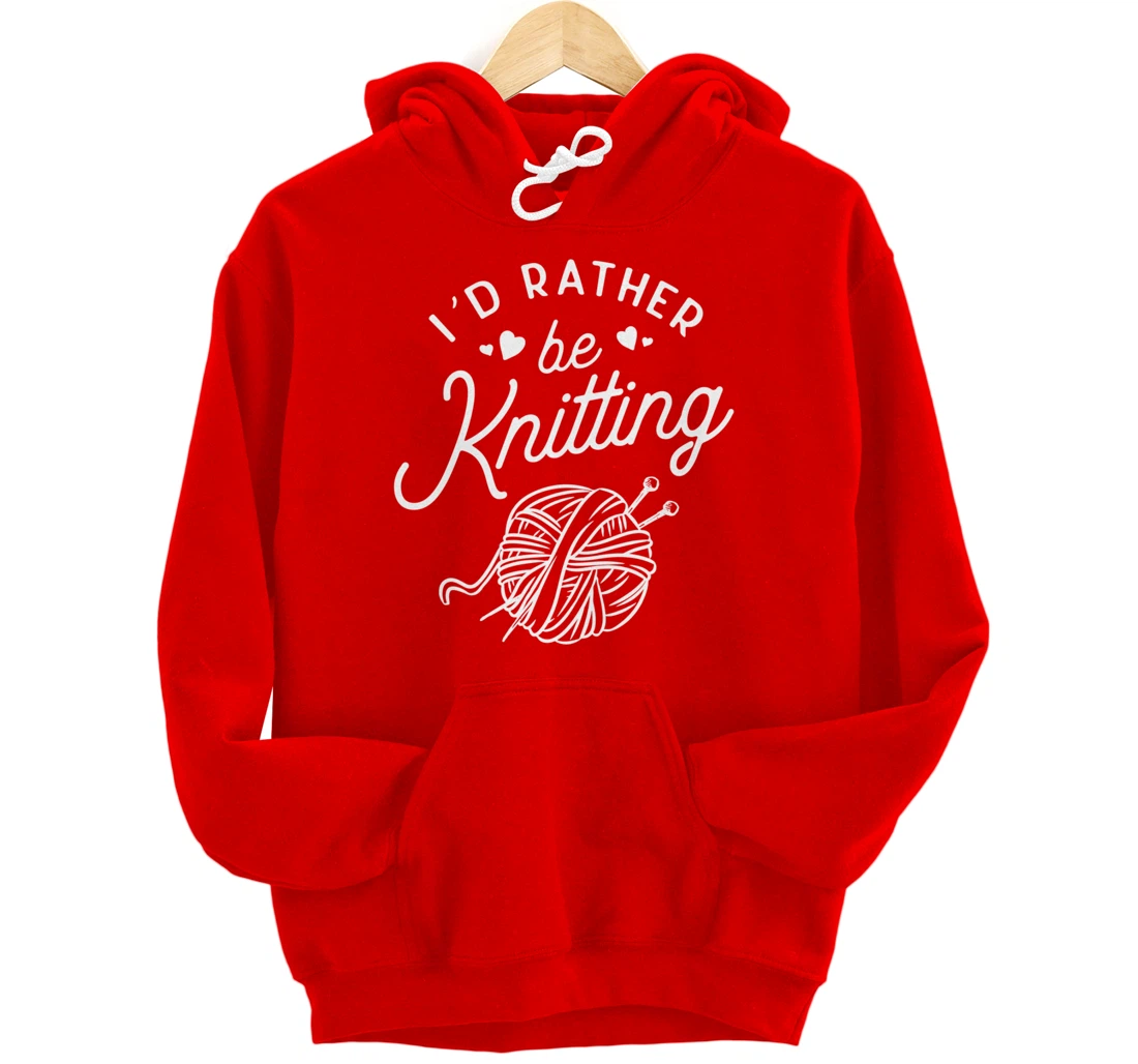 I'd Rather Be Knitting Lover Gift Yarn Knitters Pullover Hoodie