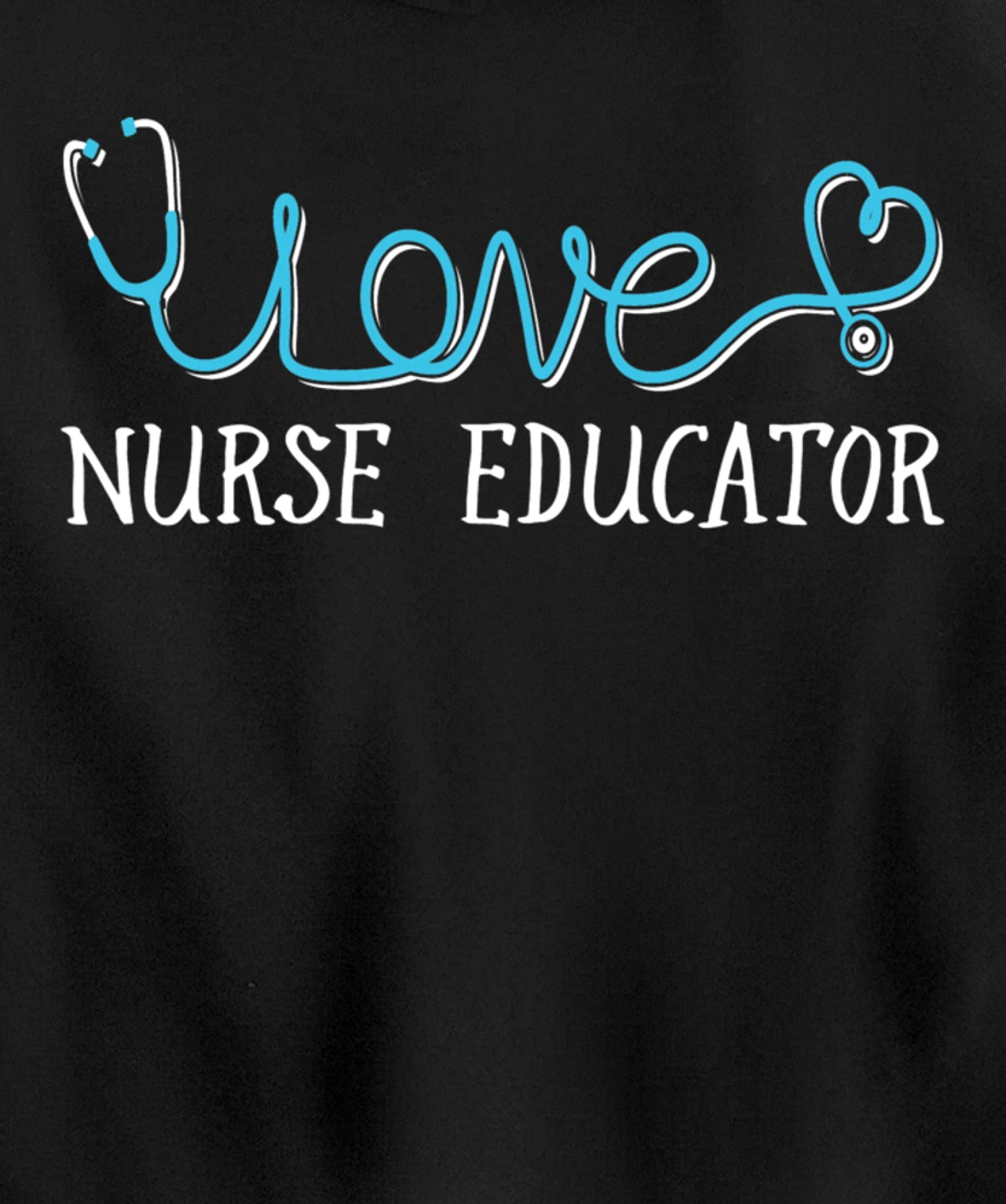 Nurse Educator - Stethoscope scripted with Love Pullover Hoodie
