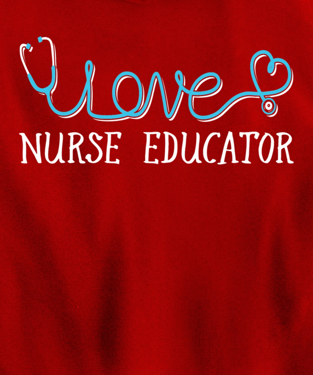 Nurse Educator - Stethoscope scripted with Love Pullover Hoodie