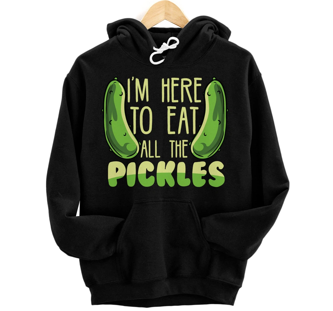 Funny Pickle Lover I'm Here To Eat All The Pickles Pullover Hoodie