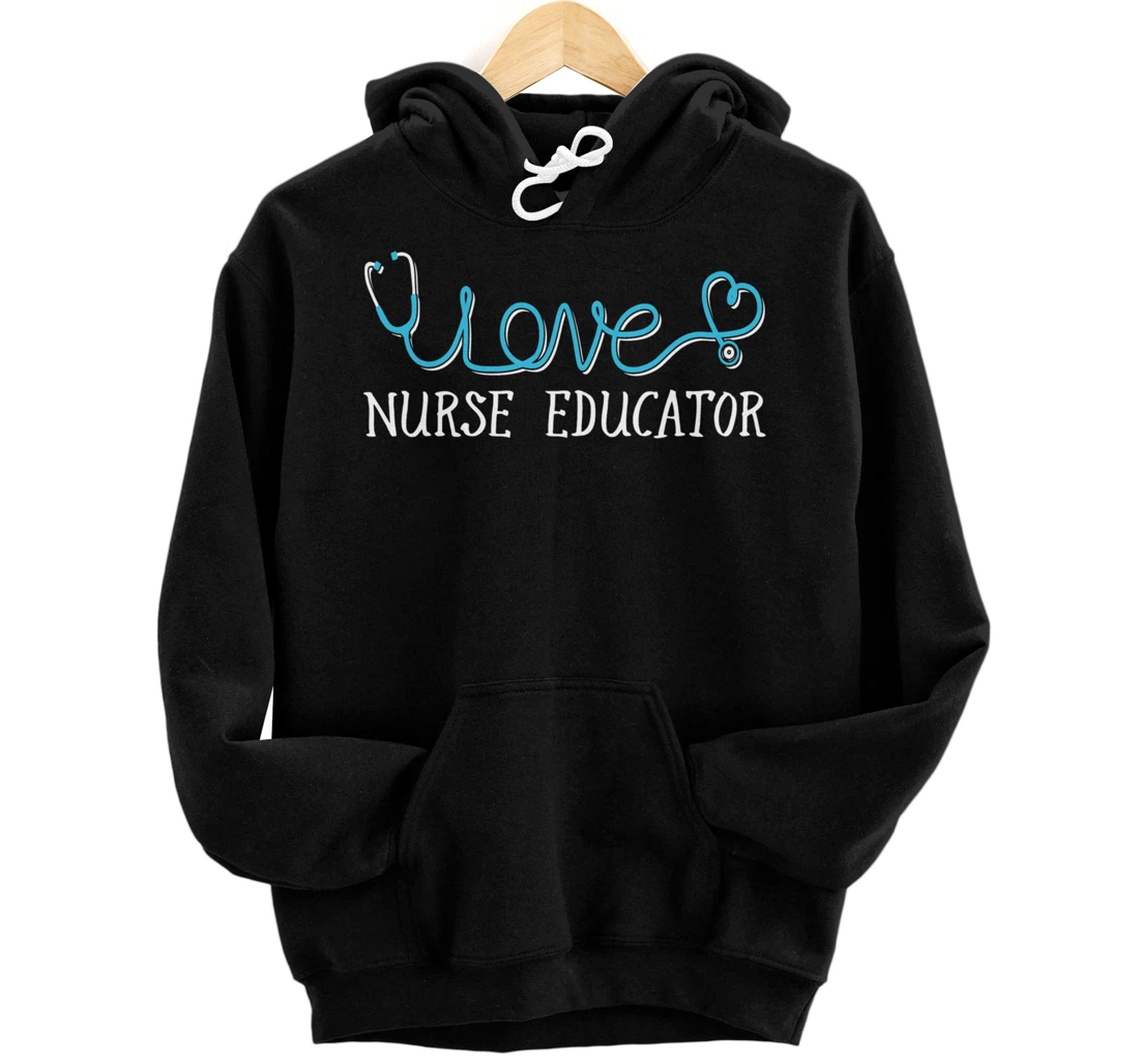Nurse Educator - Stethoscope scripted with Love Pullover Hoodie