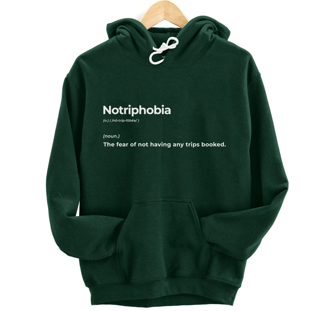Notriphobia The Fear Of Not Having Any Trips Booked Gift Pullover Hoodie