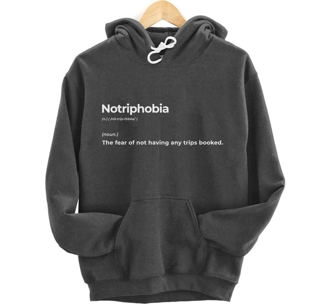 Notriphobia The Fear Of Not Having Any Trips Booked Gift Pullover Hoodie