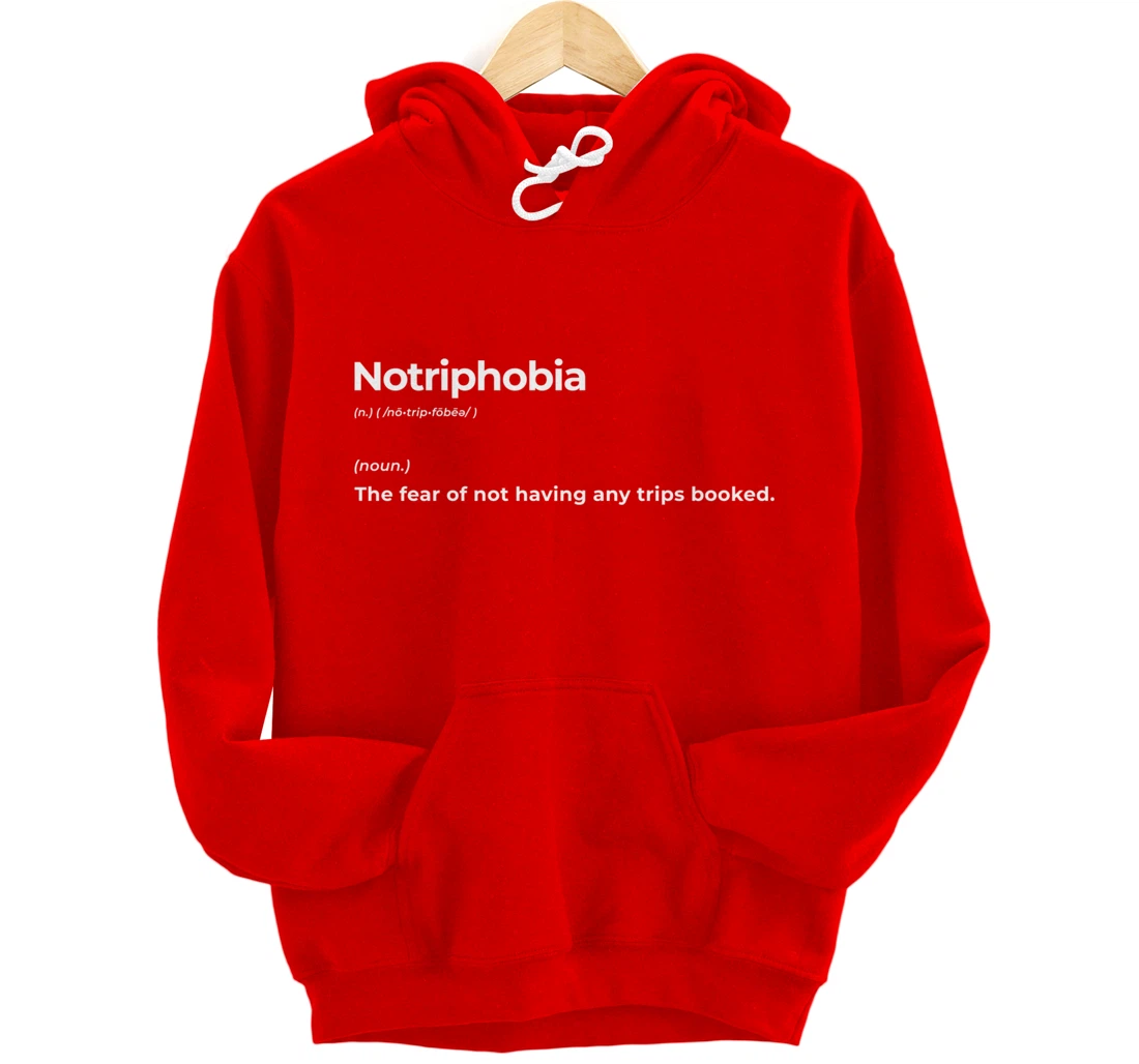 Notriphobia The Fear Of Not Having Any Trips Booked Gift Pullover Hoodie
