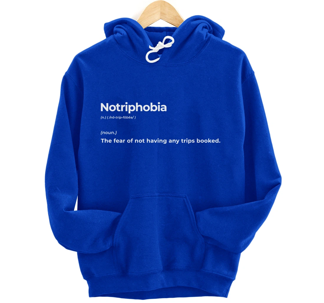 Notriphobia The Fear Of Not Having Any Trips Booked Gift Pullover Hoodie