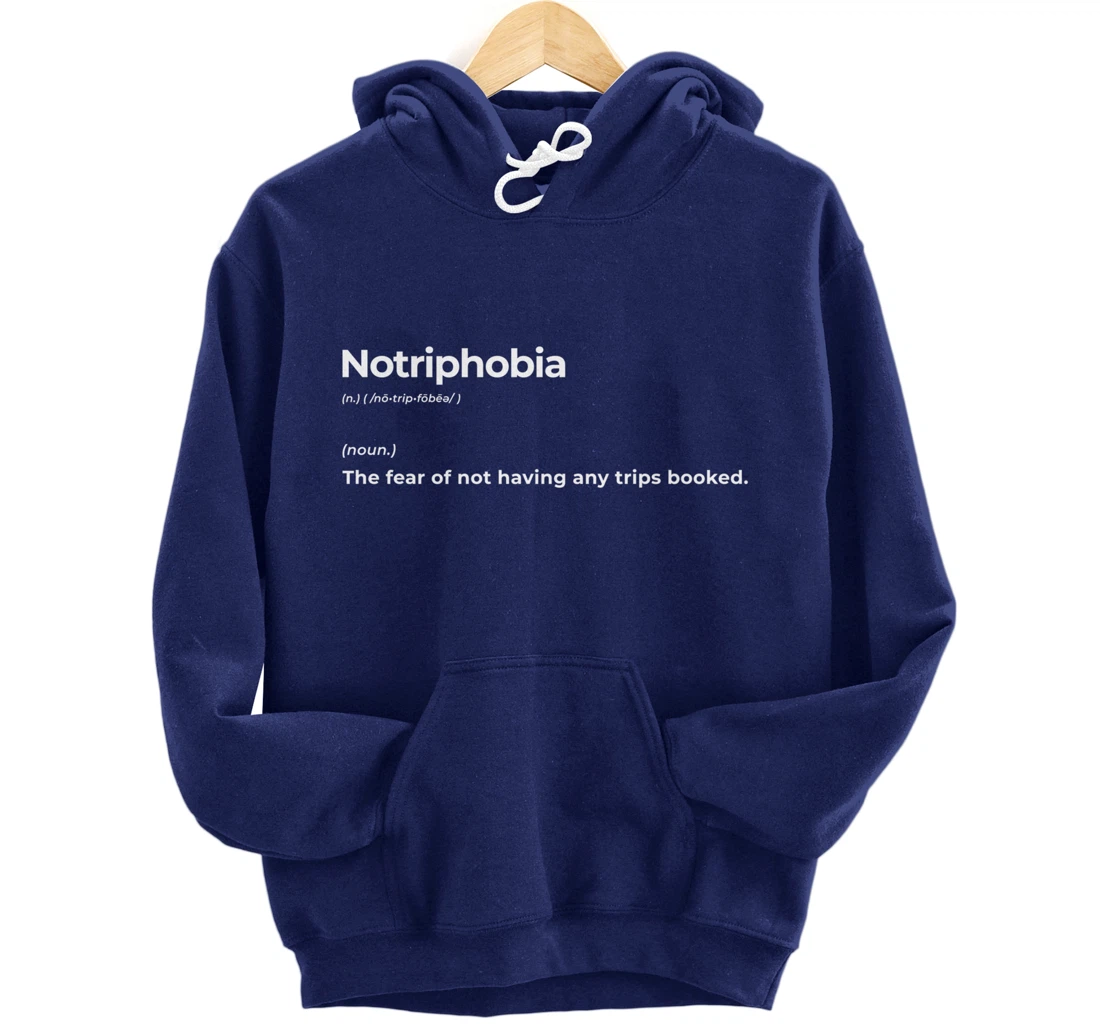 Notriphobia The Fear Of Not Having Any Trips Booked Gift Pullover Hoodie