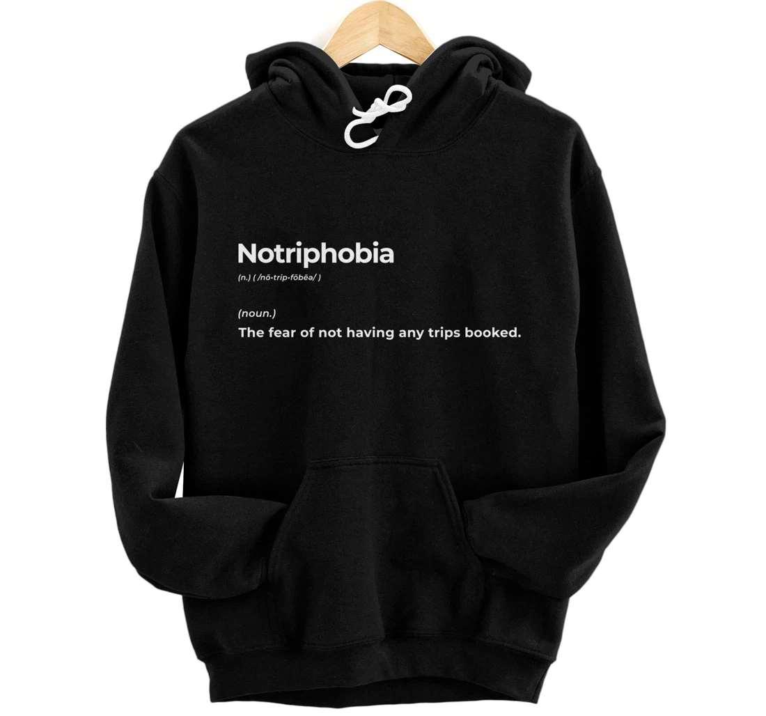 Notriphobia The Fear Of Not Having Any Trips Booked Gift Pullover Hoodie