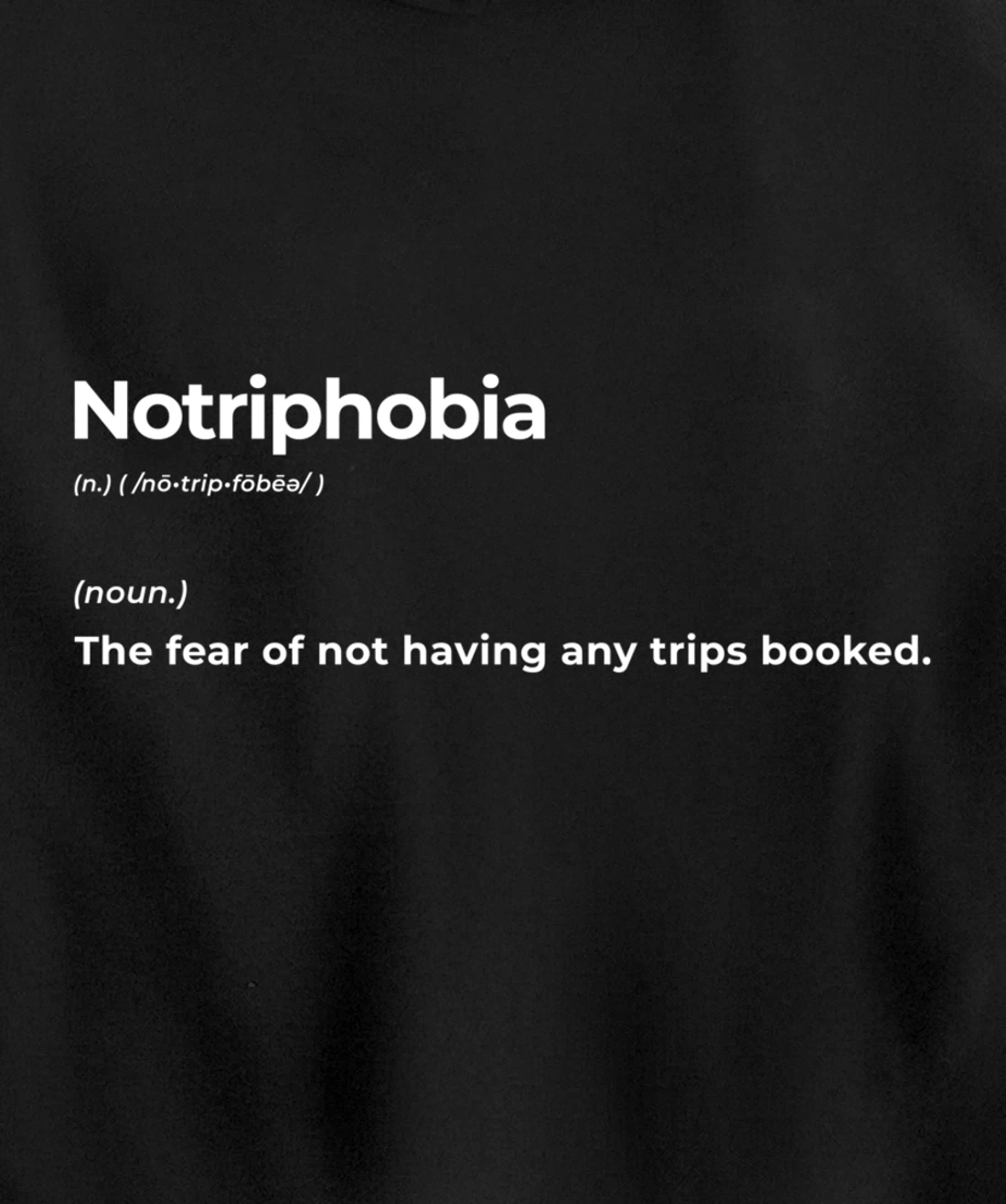 Notriphobia The Fear Of Not Having Any Trips Booked Gift Pullover Hoodie