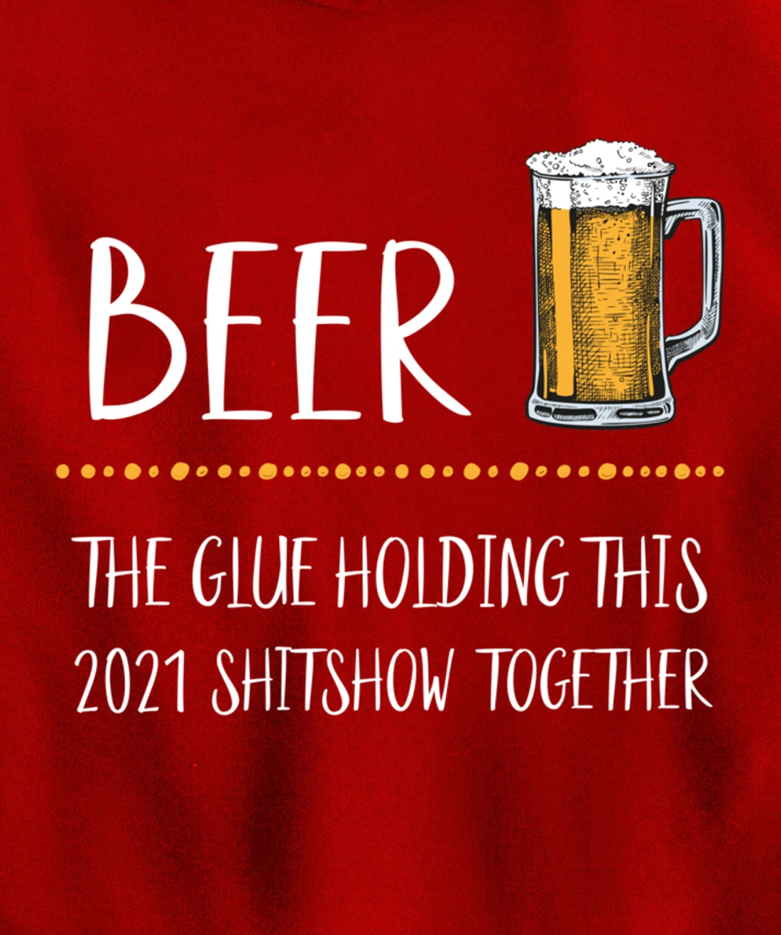 Beer the Glue Holding this 2021 Shitshow together Pullover Hoodie
