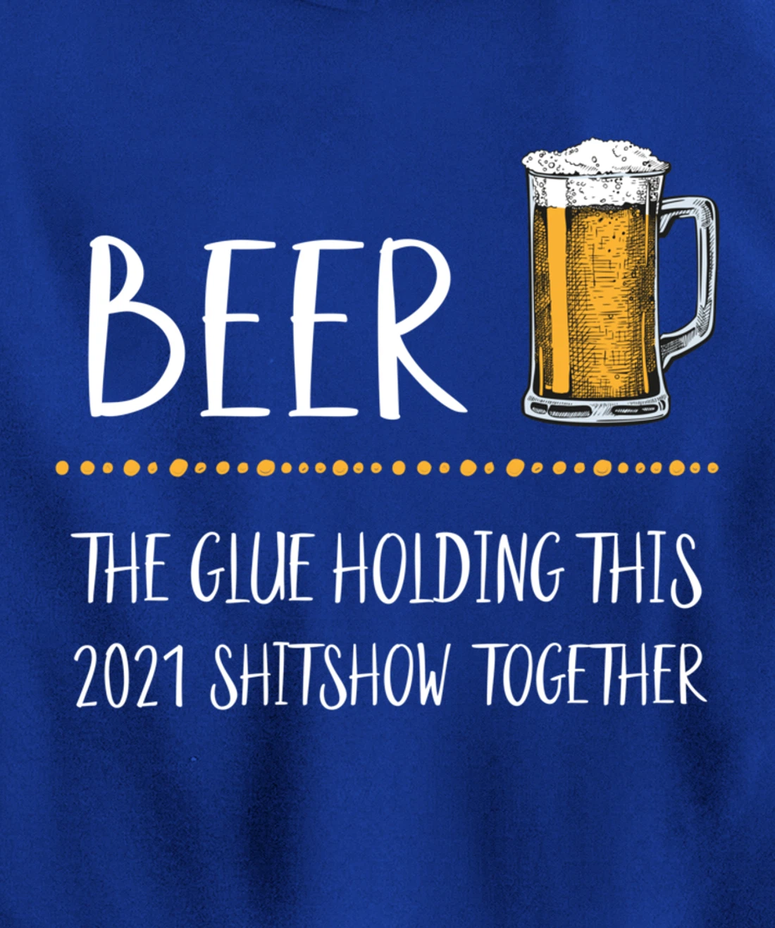 Beer the Glue Holding this 2021 Shitshow together Pullover Hoodie