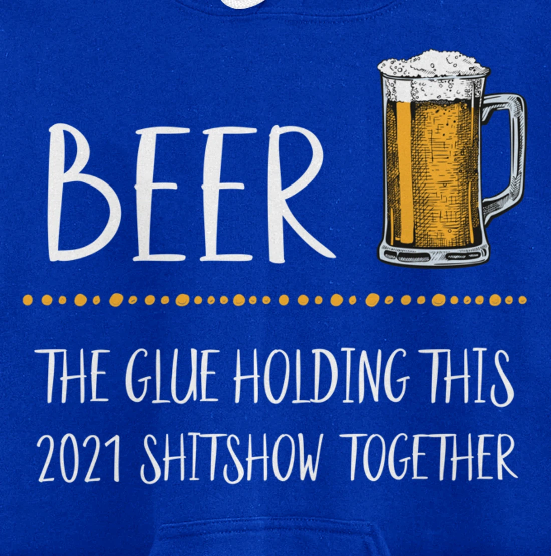Beer the Glue Holding this 2021 Shitshow together Pullover Hoodie