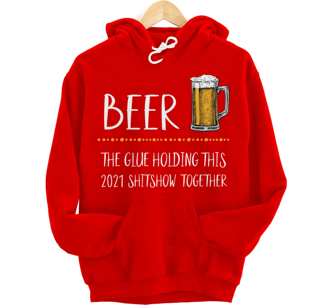 Beer the Glue Holding this 2021 Shitshow together Pullover Hoodie
