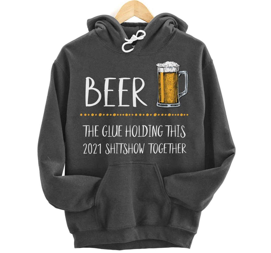 Beer the Glue Holding this 2021 Shitshow together Pullover Hoodie