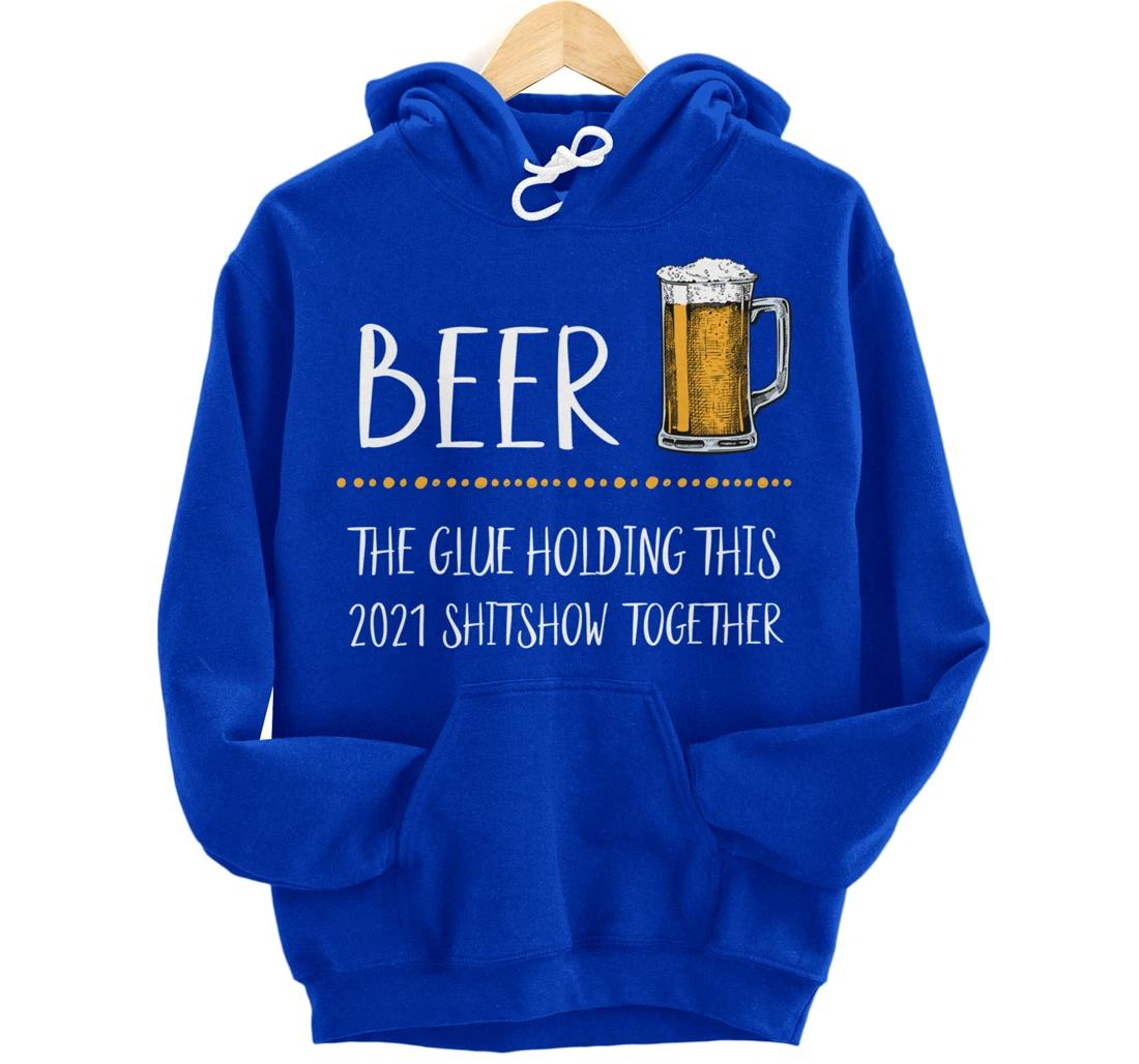 Beer the Glue Holding this 2021 Shitshow together Pullover Hoodie