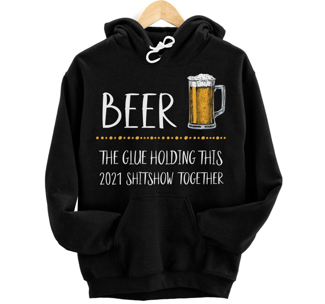 Beer the Glue Holding this 2021 Shitshow together Pullover Hoodie