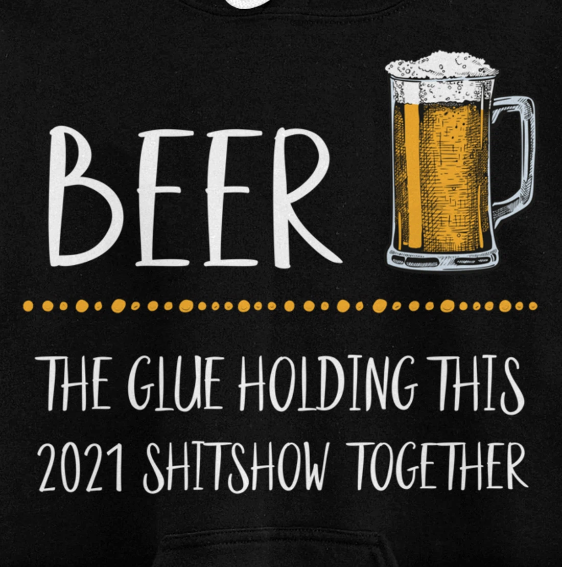 Beer the Glue Holding this 2021 Shitshow together Pullover Hoodie