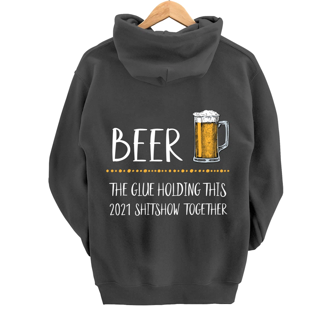 Beer the Glue Holding this 2021 Shitshow together Pullover Hoodie