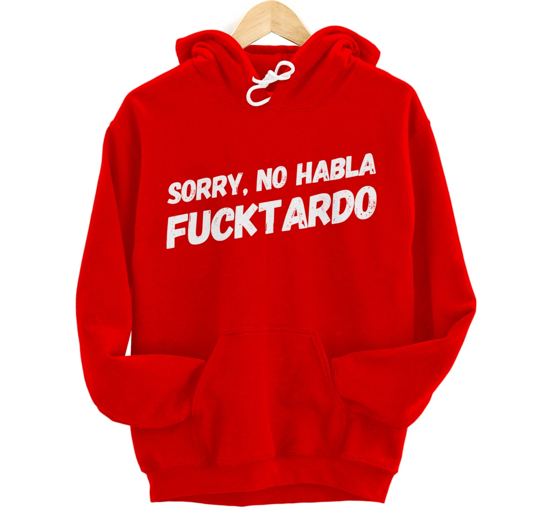 Sorry No Hablo Fucktardo Pullover Hoodie