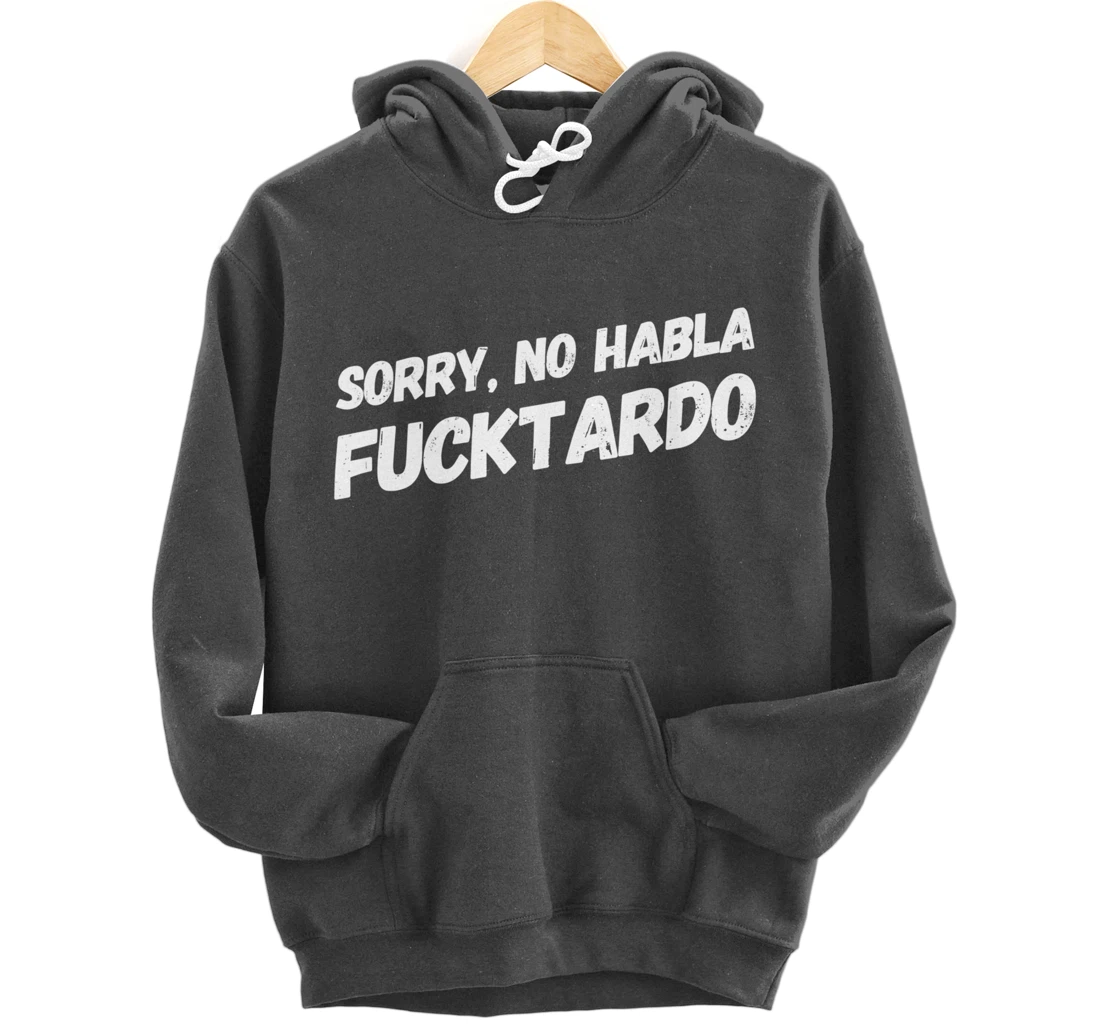 Sorry No Hablo Fucktardo Pullover Hoodie