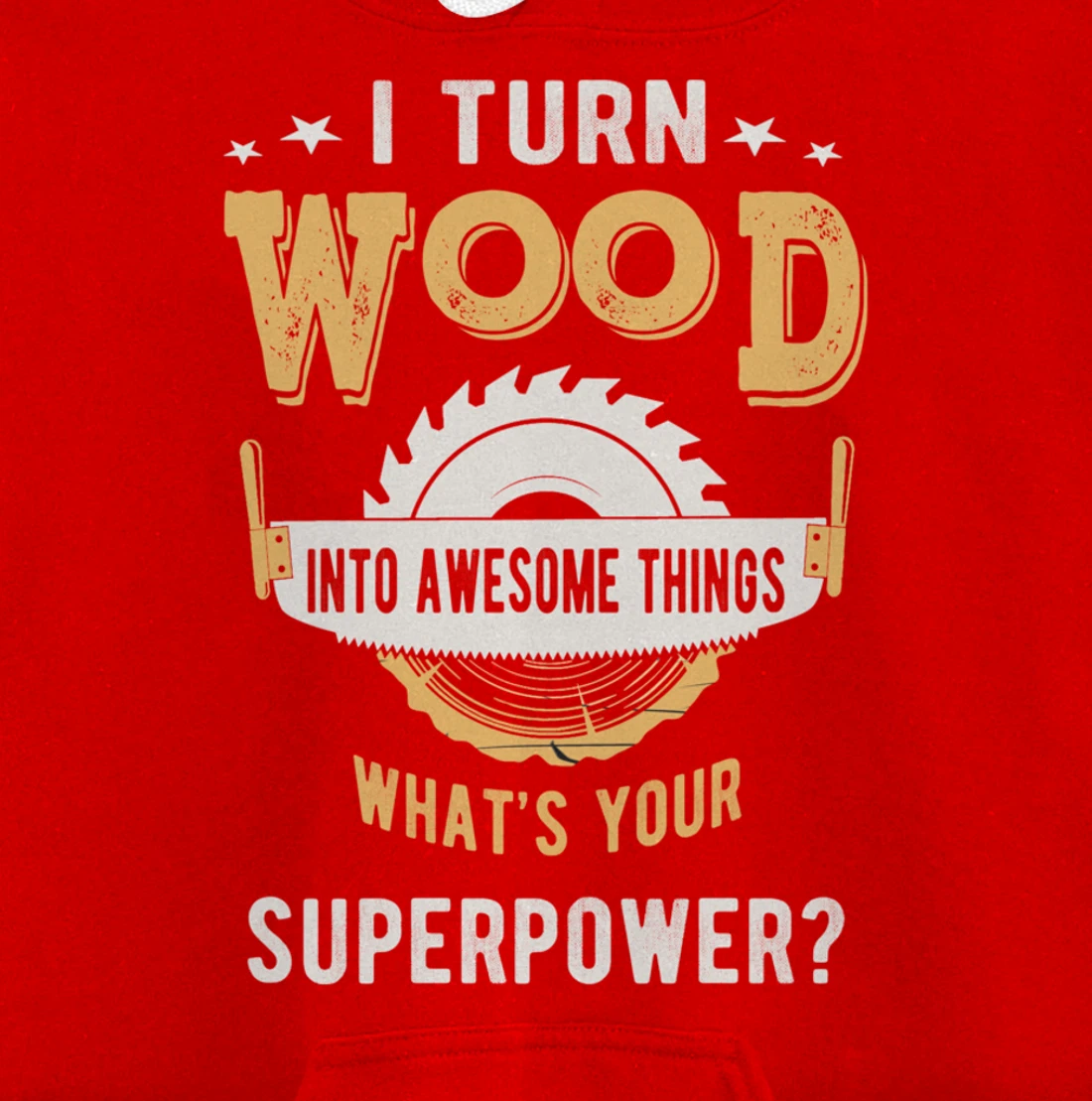 I turn wood into awesome things what's your superpower Pullover Hoodie